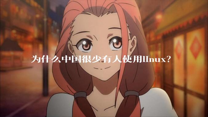 为什么中国很少有人使用linux？
