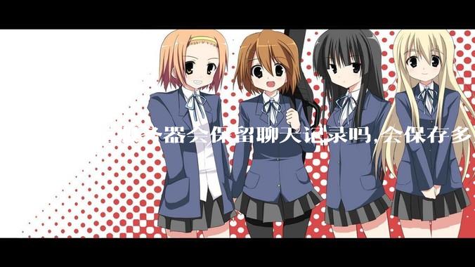 微信服务器会保留聊天记录吗,会保存多久?