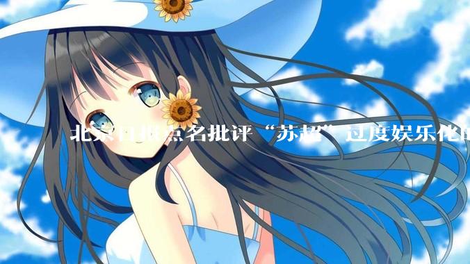 北京日报点名批评“苏超”过度娱乐化的动机是什么？